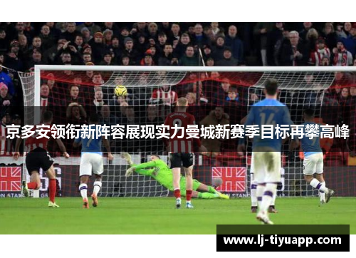 京多安领衔新阵容展现实力曼城新赛季目标再攀高峰
